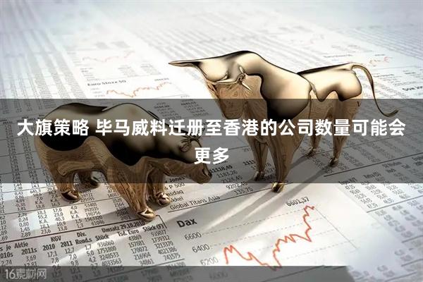 大旗策略 毕马威料迁册至香港的公司数量可能会更多