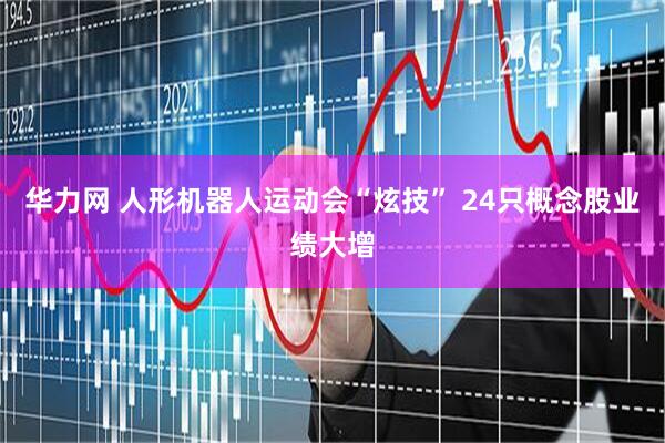华力网 人形机器人运动会“炫技” 24只概念股业绩大增